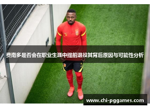 费南多是否会在职业生涯中提前退役其背后原因与可能性分析