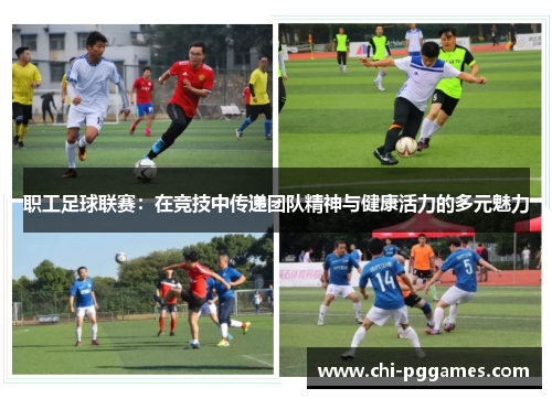 职工足球联赛：在竞技中传递团队精神与健康活力的多元魅力