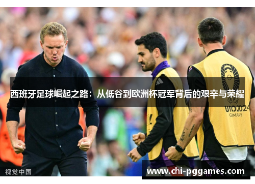 西班牙足球崛起之路：从低谷到欧洲杯冠军背后的艰辛与荣耀