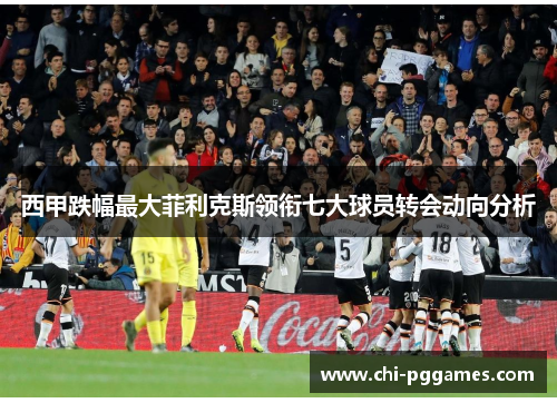 西甲跌幅最大菲利克斯领衔七大球员转会动向分析
