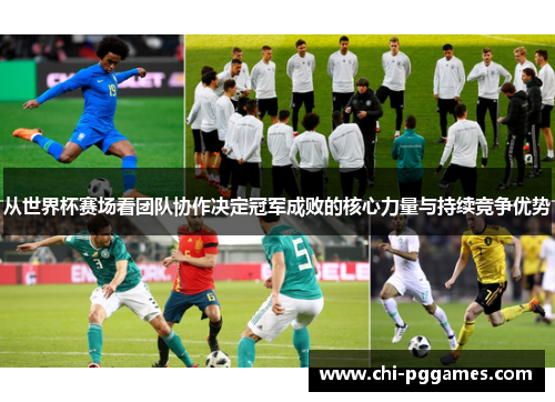 从世界杯赛场看团队协作决定冠军成败的核心力量与持续竞争优势