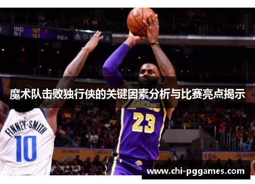 魔术队击败独行侠的关键因素分析与比赛亮点揭示